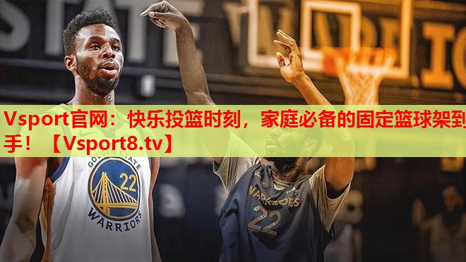 Vsport官網(wǎng)：快樂投籃時(shí)刻，家庭必備的固定籃球架到手！