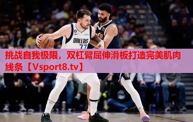 挑戰(zhàn)自我極限，雙杠臂屈伸滑板打造完美肌肉線條