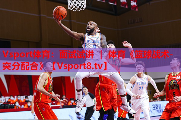 Vsport體育：面試試講 ｜ 體育《籃球戰(zhàn)術(shù)-突分配合》