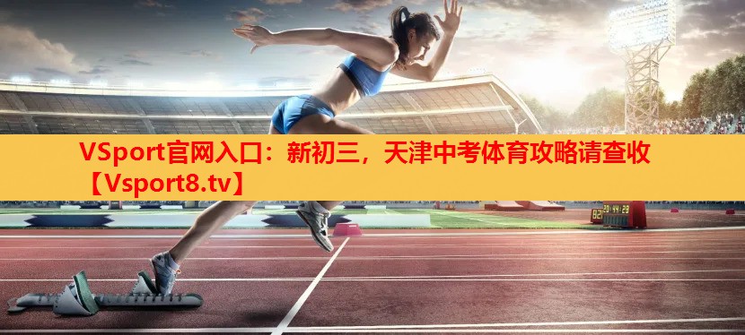 VSport官網(wǎng)入口：新初三，天津中考體育攻略請查收