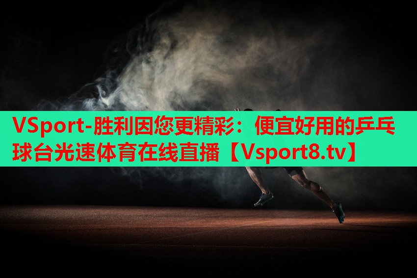 VSport-勝利因您更精彩：便宜好用的乒乓球臺光速體育在線直播