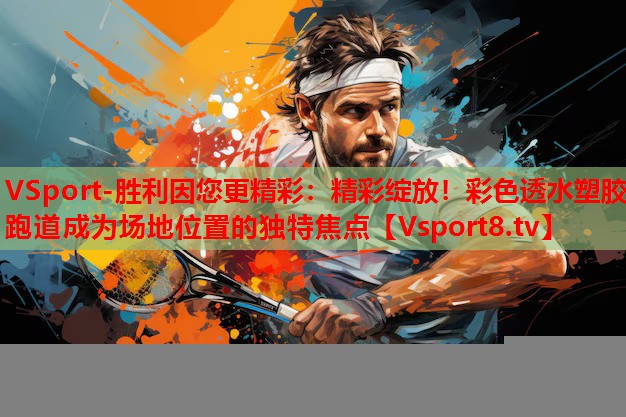 VSport-勝利因您更精彩：精彩綻放！彩色透水塑膠跑道成為場地位置的獨特焦點