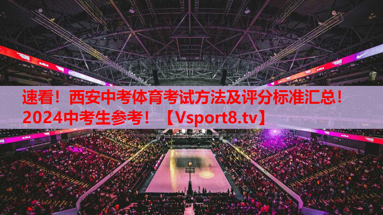 速看！西安中考體育考試方法及評分標(biāo)準(zhǔn)匯總！2024中考生參考！