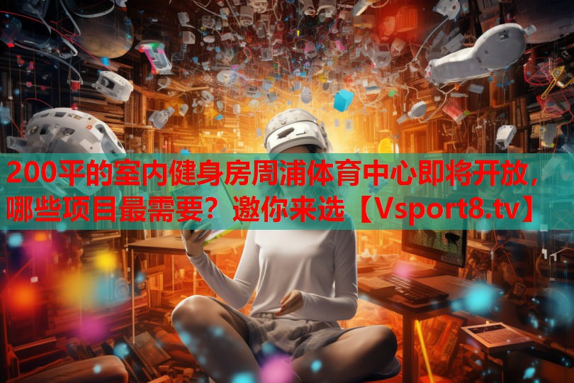200平的室內(nèi)健身房周浦體育中心即將開(kāi)放，哪些項(xiàng)目最需要？邀你來(lái)選