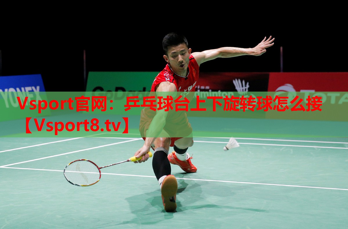 Vsport官網(wǎng)：乒乓球臺上下旋轉(zhuǎn)球怎么接