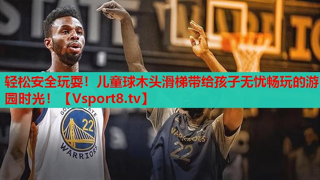 輕松安全玩耍！兒童球木頭滑梯帶給孩子無憂暢玩的游園時光！