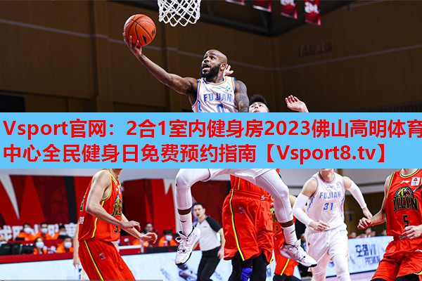 2合1室內(nèi)健身房2023佛山高明體育中心全民健身日免費預約指南