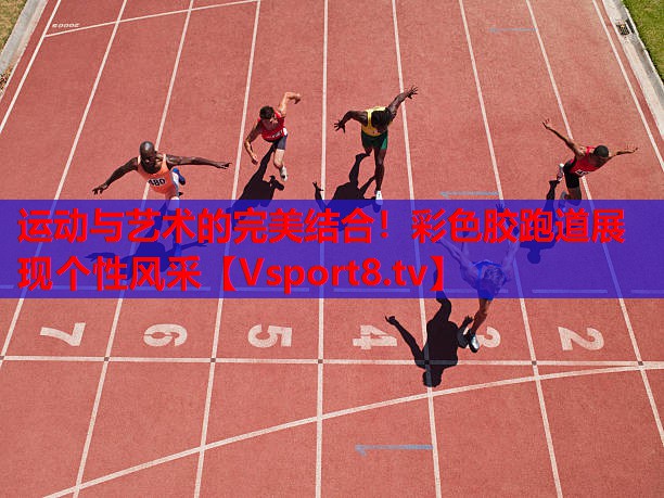 運(yùn)動(dòng)與藝術(shù)的完美結(jié)合！彩色膠跑道展現(xiàn)個(gè)性風(fēng)采